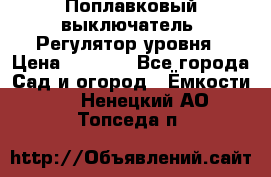 Поплавковый выключатель. Регулятор уровня › Цена ­ 1 300 - Все города Сад и огород » Ёмкости   . Ненецкий АО,Топседа п.